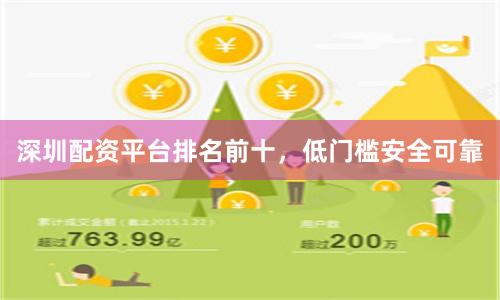 深圳配资平台排名前十，低门槛安全可靠